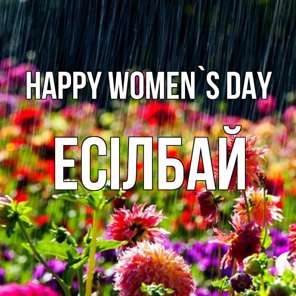Greetings card с именем, Есілбай happy women`s day цветы под дождиком к международному женскому дню Greetings with text for free download 